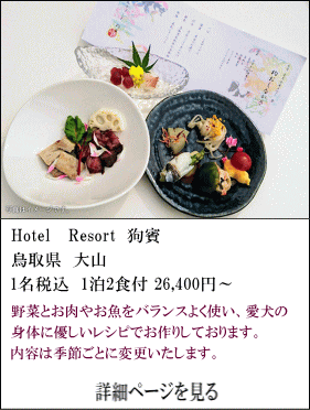 Hotel-Resort狗賓　鳥取県大山　1名税込1泊2食付26,400円～　野菜とお肉やお魚をバランス良く使い、愛犬の身体に優しいレシピでお作りしております。内容は季節ごとに変更いたします。　詳細ページを見る